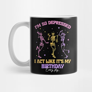 I'm So Depressed I Act Like It's My Birthday Every Day Skeleton Gift For men Women Mug